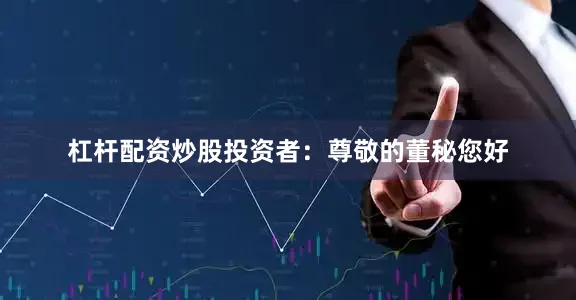 杠杆配资炒股投资者：尊敬的董秘您好