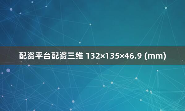 配资平台配资三维 132×135×46.9 (mm)