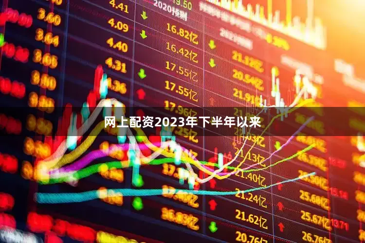 网上配资2023年下半年以来